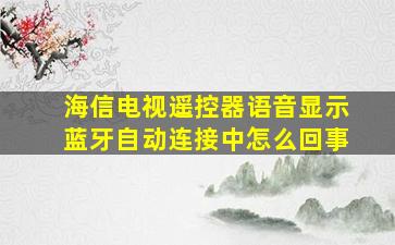 海信电视遥控器语音显示蓝牙自动连接中怎么回事