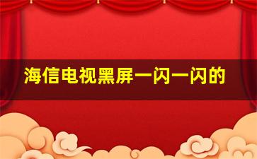 海信电视黑屏一闪一闪的