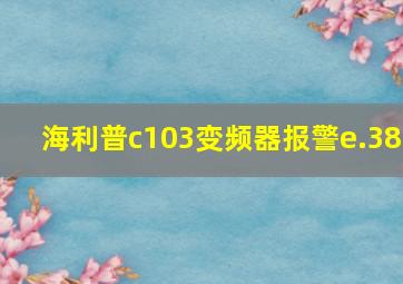 海利普c103变频器报警e.38