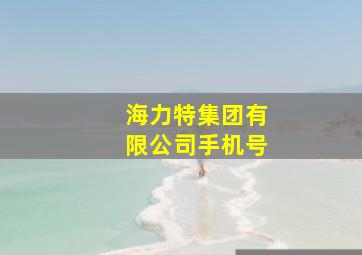 海力特集团有限公司手机号