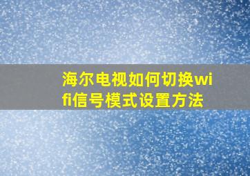 海尔电视如何切换wifi信号模式设置方法