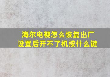 海尔电视怎么恢复出厂设置后开不了机按什么键