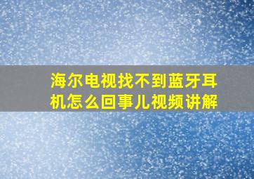 海尔电视找不到蓝牙耳机怎么回事儿视频讲解