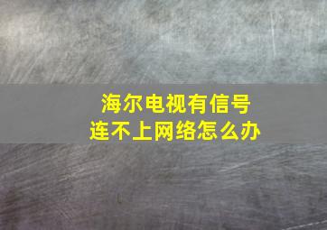 海尔电视有信号连不上网络怎么办