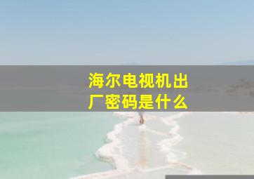 海尔电视机出厂密码是什么