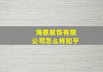 海恩服饰有限公司怎么样知乎