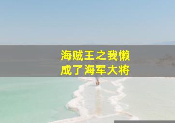 海贼王之我懒成了海军大将