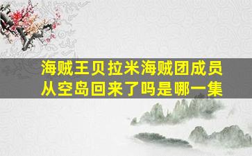 海贼王贝拉米海贼团成员从空岛回来了吗是哪一集