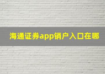 海通证券app销户入口在哪