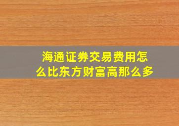 海通证券交易费用怎么比东方财富高那么多