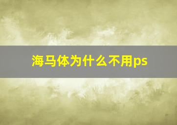 海马体为什么不用ps