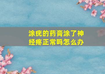 涂疣的药膏涂了神经疼正常吗怎么办