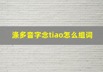 涤多音字念tiao怎么组词