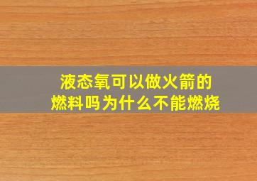 液态氧可以做火箭的燃料吗为什么不能燃烧