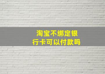 淘宝不绑定银行卡可以付款吗