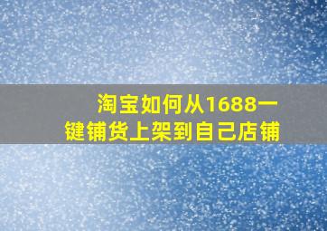 淘宝如何从1688一键铺货上架到自己店铺