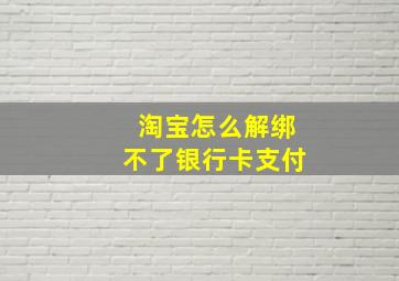 淘宝怎么解绑不了银行卡支付