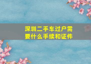 深圳二手车过户需要什么手续和证件