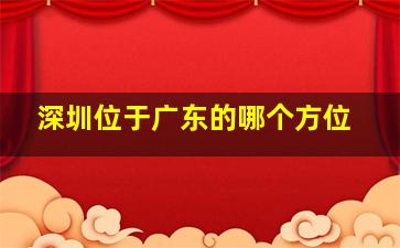 深圳位于广东的哪个方位