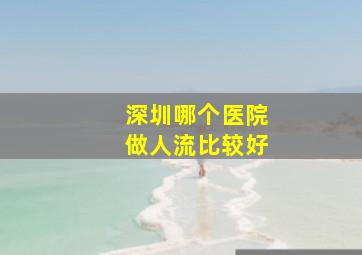 深圳哪个医院做人流比较好