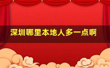 深圳哪里本地人多一点啊