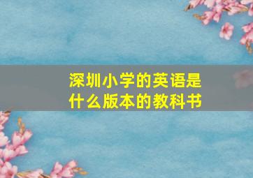 深圳小学的英语是什么版本的教科书