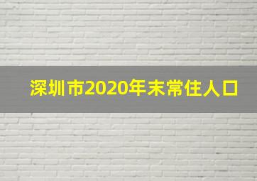 深圳市2020年末常住人口