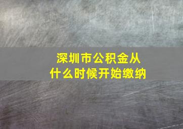 深圳市公积金从什么时候开始缴纳