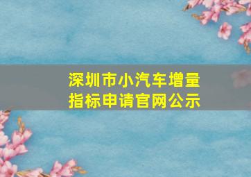 深圳市小汽车增量指标申请官网公示