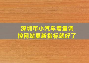 深圳市小汽车增量调控网站更新指标就好了