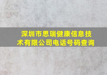 深圳市思瑞健康信息技术有限公司电话号码查询