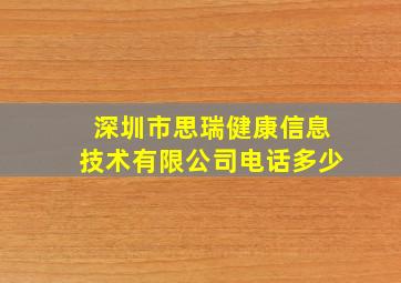 深圳市思瑞健康信息技术有限公司电话多少