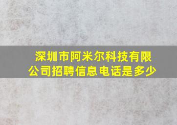 深圳市阿米尔科技有限公司招聘信息电话是多少