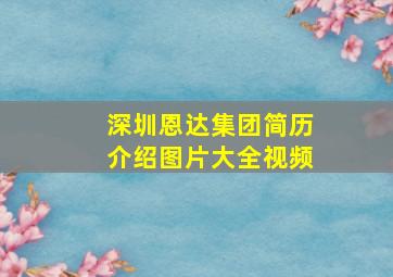 深圳恩达集团简历介绍图片大全视频