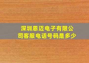 深圳恩迈电子有限公司客服电话号码是多少