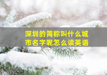 深圳的简称叫什么城市名字呢怎么读英语