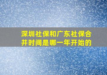 深圳社保和广东社保合并时间是哪一年开始的