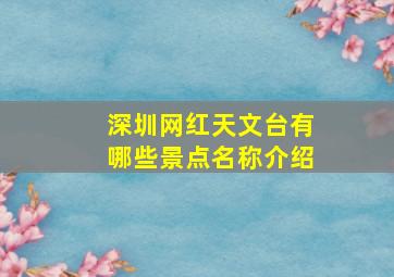 深圳网红天文台有哪些景点名称介绍