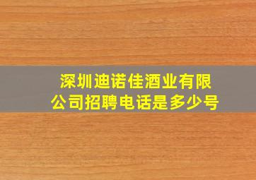 深圳迪诺佳酒业有限公司招聘电话是多少号