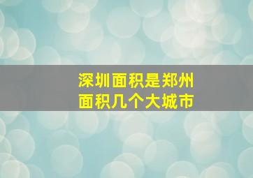 深圳面积是郑州面积几个大城市