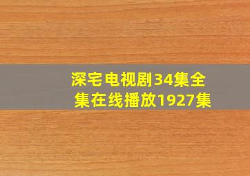 深宅电视剧34集全集在线播放1927集