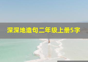 深深地造句二年级上册5字