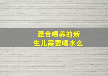 混合喂养的新生儿需要喝水么