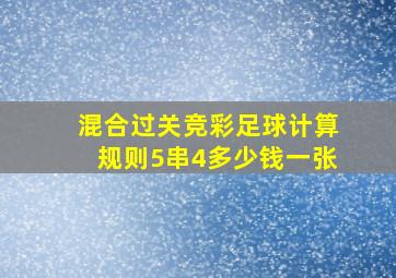 混合过关竞彩足球计算规则5串4多少钱一张