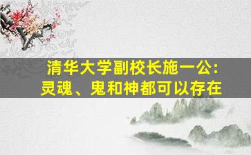 清华大学副校长施一公:灵魂、鬼和神都可以存在