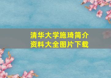 清华大学施琦简介资料大全图片下载