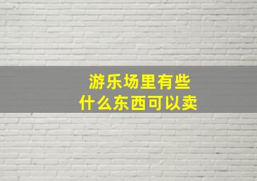 游乐场里有些什么东西可以卖