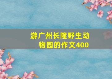 游广州长隆野生动物园的作文400