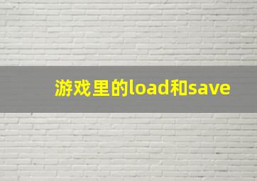 游戏里的load和save