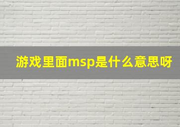 游戏里面msp是什么意思呀